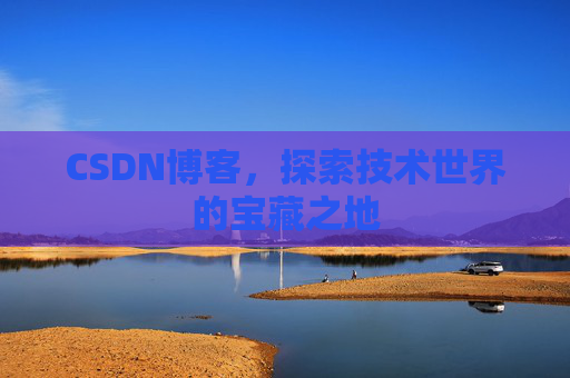 CSDN博客，探索技术世界的宝藏之地