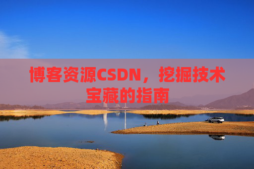 博客资源CSDN，挖掘技术宝藏的指南