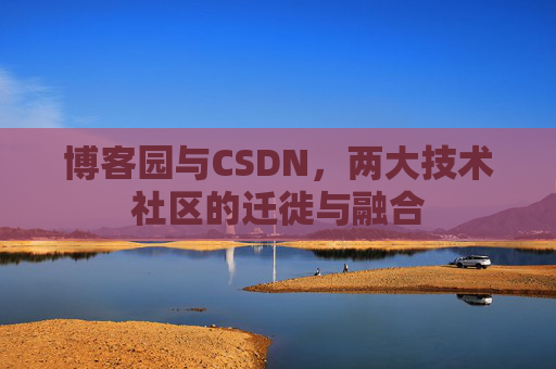 博客园与CSDN，两大技术社区的迁徙与融合