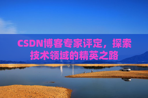 CSDN博客专家评定，探索技术领域的精英之路