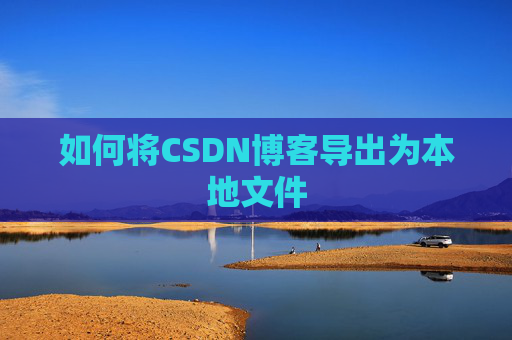 如何将CSDN博客导出为本地文件